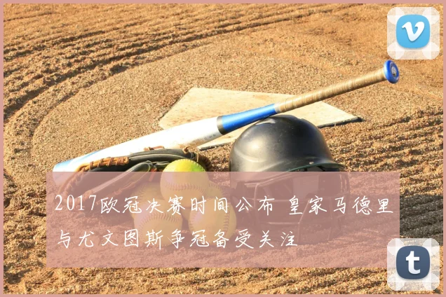 2017欧冠决赛时间公布 皇家马德里与尤文图斯争冠备受关注