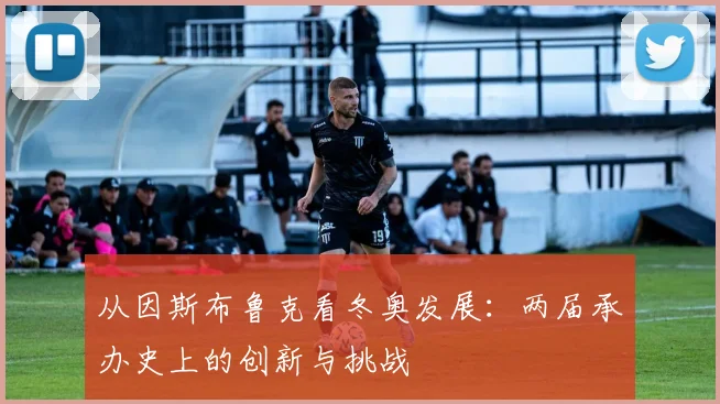 从因斯布鲁克看冬奥发展：两届承办史上的创新与挑战